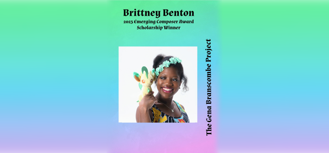 The Gena Branscombe Project awards its 2023 Composer Scholarship to Brittney Benton. Headshot of Brittney.