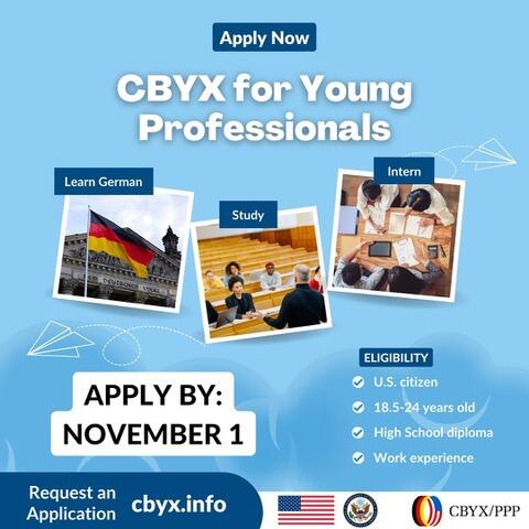 CBYX for Young Professionals. Learn German, study and intern. Eligibility: U.S. Citizen, 18.5-24 years old, HS Diploma, Work Experience. Apply by November 21st and request an application at cbyx.info