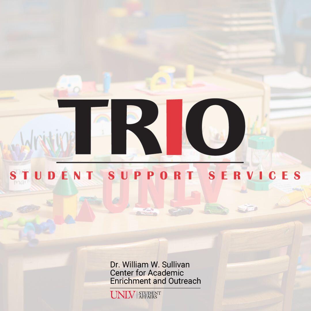 Logo of TRIO Student Support Services over a blurred background of a classroom with school supplies. Below the logo is the text: Dr. William W. Sullivan Center for Academic Enrichment and Outreach at UNLV.