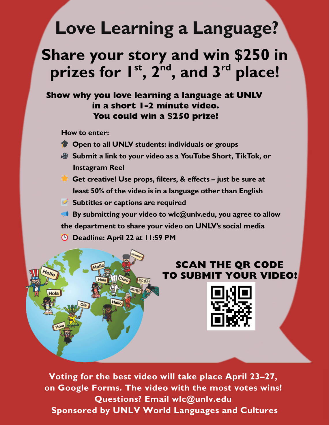 Create a 1–2 minute video showing why you love learning a language at UNLV Post it as a YouTube Short, TikTok, or Instagram Reel Get creative using props, filters, and effects At least 50% of your video must be in a language other than English, Subtitles or captions are required Submit by sending a link to your Instagram reel, YouTube Short or TikTok to .
