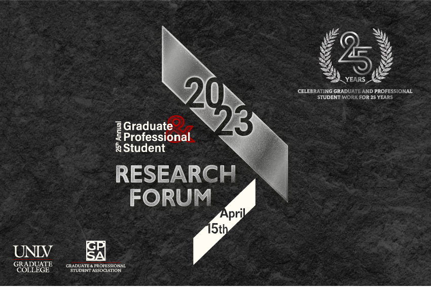 2023 Graduate &amp; Professional Student Research Forum, hosted by the UNLV Graduate College and the Graduate and Professional Student Association. This is the 25th year of the association celebrating student work.
