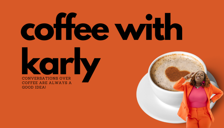 Coffee with Karly. &quot;Conversations with coffee are always a good idea.&quot;Portrait of Karly overlaid on a mug of coffee.