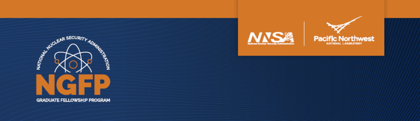 National Nuclear Security Administration: NGFP Graduate fellowship program. Logos for tehe NNSA and Pacific Northwest National Laboratory