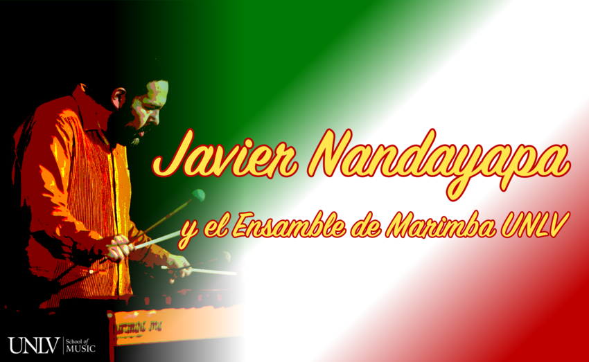 Javier Nandayapa playing the marimba. The Mexican flag colors provided the background. The text reads, &quot;Javier Nandayapa y el Ensamble de Marimba UNLV.&quot; The UNLV School of Music Logo is also on the image.