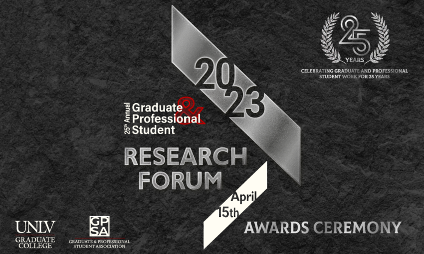 2023 Graduate &amp; Professional Student Research Forum, hosted by the UNLV Graduate College and the Graduate and Professional Student Association. This is the 25th year of the association celebrating student work.