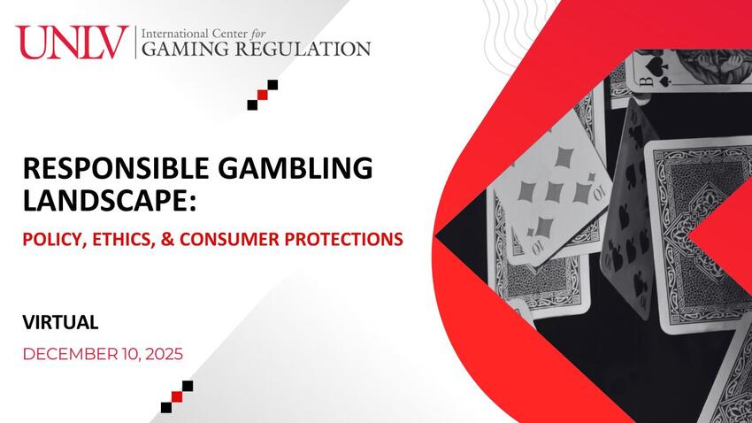 UNLV International Center for Gaming Regulation. Responsible Gambling Landscape: Policy, Ethics, and Consumer Protections. Virtual on December 10, 2025.