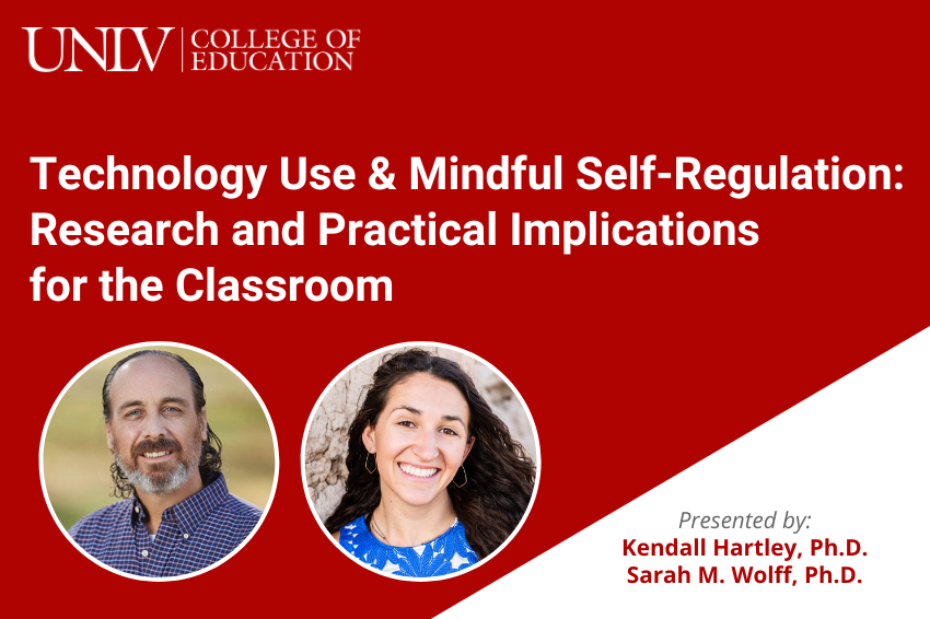 UNLV College of Education presents &quot;Technology Use and Mindful Self-Regulation: Research and Practical Implications for the Classroom.&quot; Headshots of the presenters (Kendall Hartley, Ph.D. and Sarah M. Wolff, Ph.D.) are in circular frames.