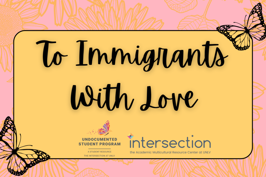 To immigrants with love, presented by The Intersection and the Undocumented Student Program